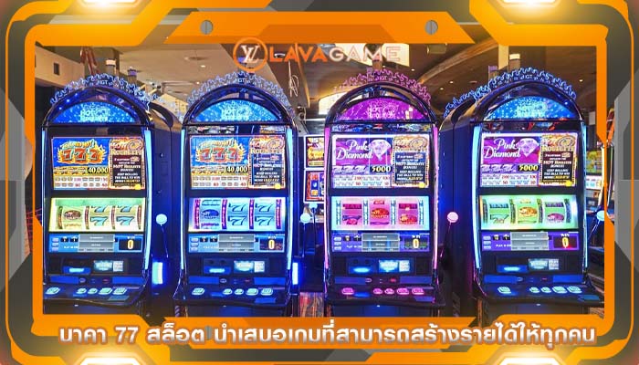 นาคา 77 สล็อต นำเสนอเกมที่สามารถสร้างรายได้ให้ทุกคน