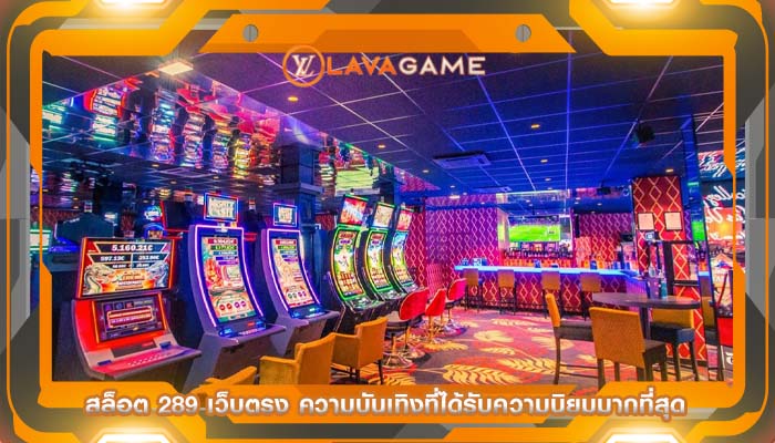 สล็อต 289 เว็บตรง ความบันเทิงที่ได้รับความนิยมมากที่สุด