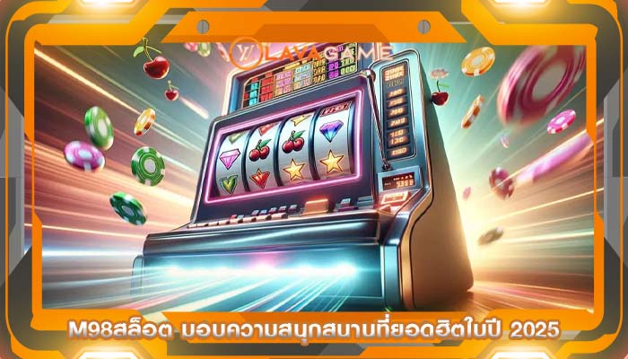 m98สล็อต มอบความสนุกสนานที่ยอดฮิตในปี 2025