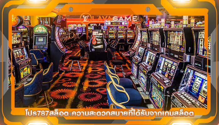 โปร787สล็อต ความสะดวกสบายที่ได้รับจากเกมสล็อต
