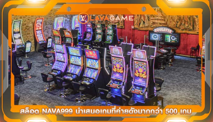 สล็อต nava999 นำเสนอเกมที่ค่ายดังมากกว่า 500 เกม