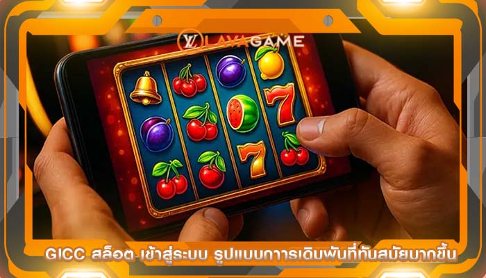 gicc สล็อต เข้าสู่ระบบ รูปแบบกาารเดิมพันที่ทันสมัยมากขึ้น