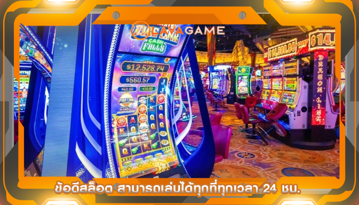 ข้อดีสล็อต สามารถเล่นได้ทุกที่ทุกเวลา 24 ชม.