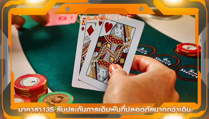 บาคาร่า135 รับประกันการเดิมพันที่ปลอดภัยมากกว่าเดิม