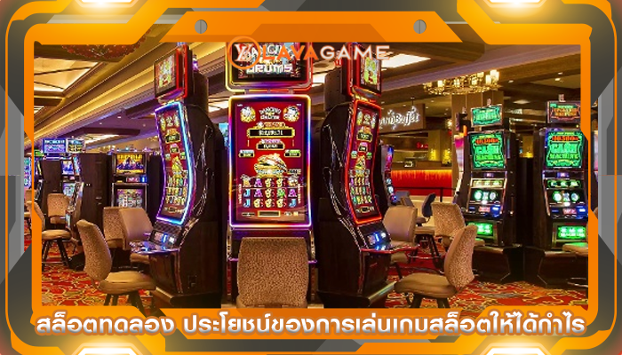 สล็อตทดลอง ประโยชน์ของการเล่นเกมสล็อตให้ได้กำไร