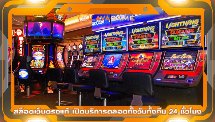 สล็อตเว็บตรงแท้ เปิดบริการตลอดทั้งวันทั้งคืน 24 ชั่วโมง