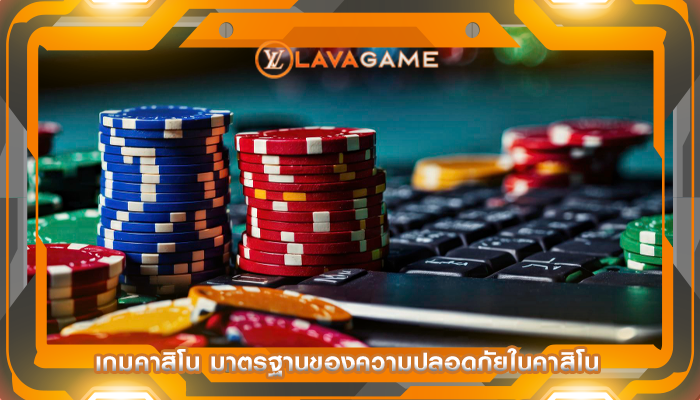 เกมคาสิโน มาตรฐานของความปลอดภัยในคาสิโน