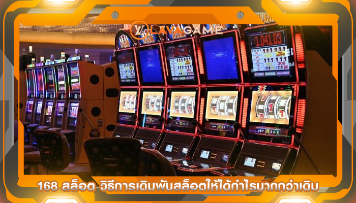 168 สล็อต วิธีการเดิมพันสล็อตให้ได้กำไรมากกว่าเดิม
