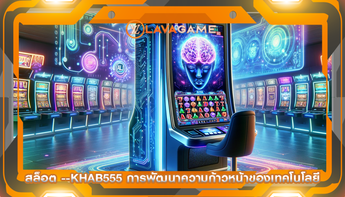 สล็อต --khab555 การพัฒนาความก้าวหน้าของเทคโนโลยี