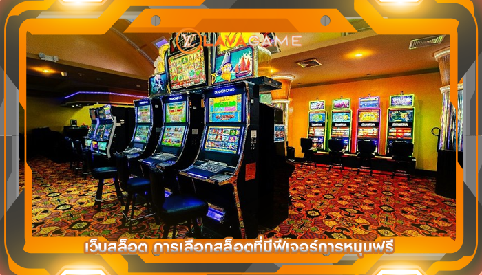 เว็บสล็อต การเลือกสล็อตที่มีฟีเจอร์การหมุนฟรี